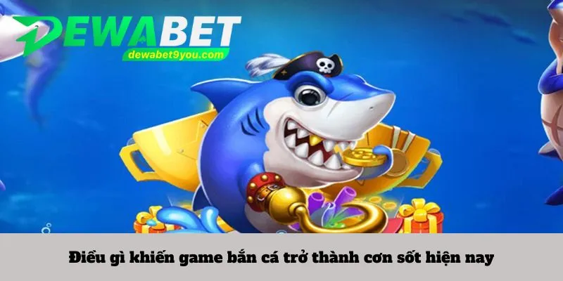 Điều gì khiến game bắn cá trở thành cơn sốt hiện nay