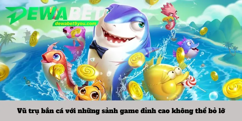 Vũ trụ bắn cá với những sảnh game đỉnh cao không thể bỏ lỡ