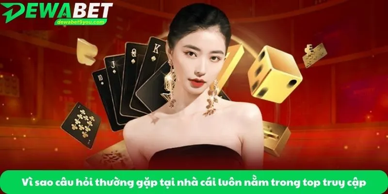 Vì sao câu hỏi thường gặp tại nhà cái luôn nằm trong top truy cập