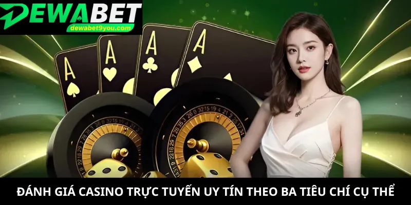 Đánh giá casino trực tuyến uy tín theo ba tiêu chí cụ thể