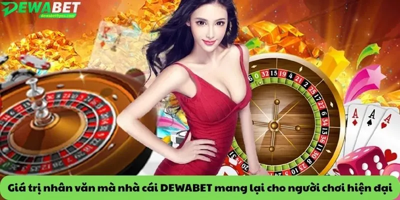 Giá trị nhân văn mà nhà cái DEWABET mang lại cho người chơi hiện đại