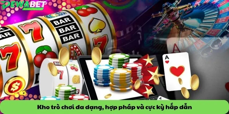 Kho trò chơi đa dạng, hợp pháp và cực kỳ hấp dẫn