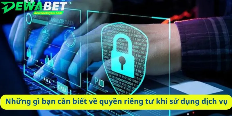 Những gì bạn cần biết về quyền riêng tư khi sử dụng dịch vụ