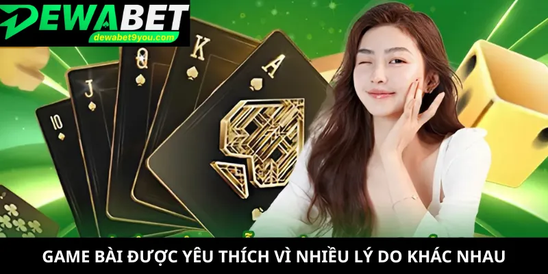 Game bài được yêu thích vì nhiều lý do khác nhau