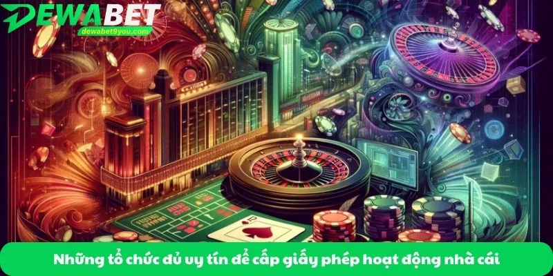 Những tổ chức đủ uy tín để cấp giấy phép hoạt động nhà cái