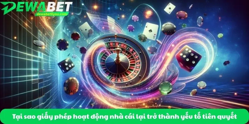 Tại sao giấy phép hoạt động nhà cái lại trở thành yếu tố tiên quyết