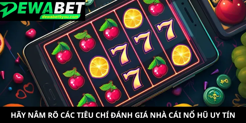 Hãy nắm rõ các tiêu chí đánh giá nhà cái nổ hũ uy tín