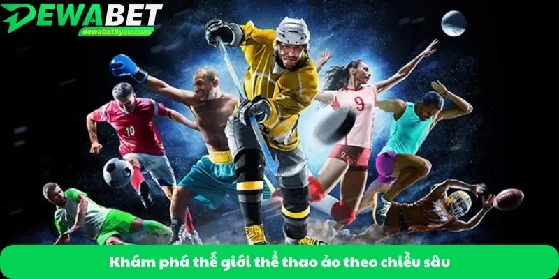 Khám phá thế giới thể thao ảo theo chiều sâu