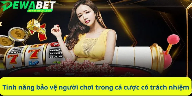 Tính năng bảo vệ người chơi trong cá cược có trách nhiệm