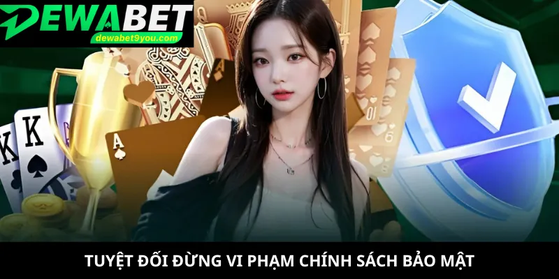 Tuyệt đối đừng vi phạm chính sách bảo mật
