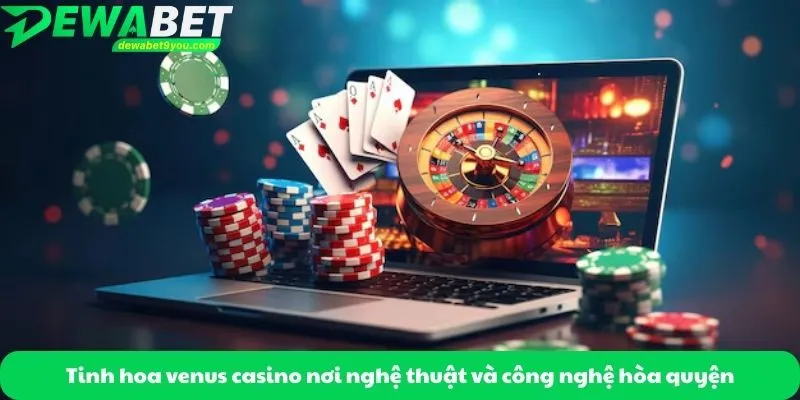 Tinh hoa venus casino nơi nghệ thuật và công nghệ hòa quyện