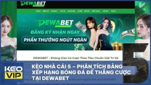 Kèo Nhà Cái 5 – Phân Tích Bảng Xếp Hạng Bóng Đá Để Thắng Cược Tại DEWABET